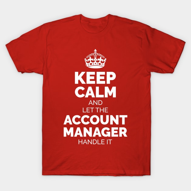 Keep Calm Account Manager T-Shirt by cecatto1994